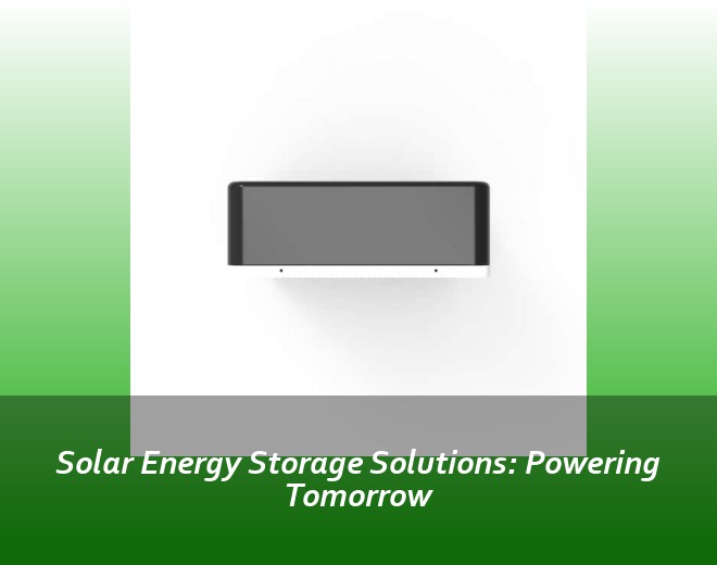 Solar Energy Storage Solutions: Powering Tomorrow